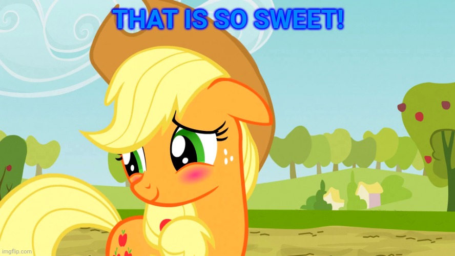 Blushed Applejack (MLP) | THAT IS SO SWEET! | image tagged in blushed applejack mlp | made w/ Imgflip meme maker