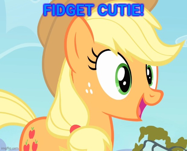 applejack's happy face | FIDGET CUTIE! | image tagged in applejack's happy face | made w/ Imgflip meme maker