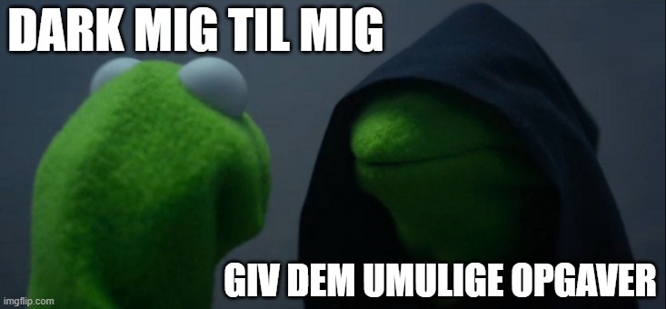Evil Kermit Meme | DARK MIG TIL MIG; GIV DEM UMULIGE OPGAVER | image tagged in memes,evil kermit | made w/ Imgflip meme maker
