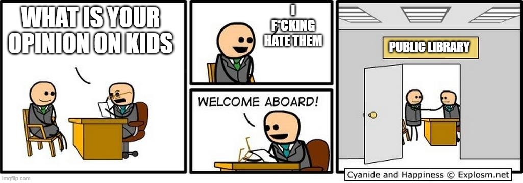 Job Interview |  I F*CKING HATE THEM; WHAT IS YOUR OPINION ON KIDS; PUBLIC LIBRARY | image tagged in job interview | made w/ Imgflip meme maker