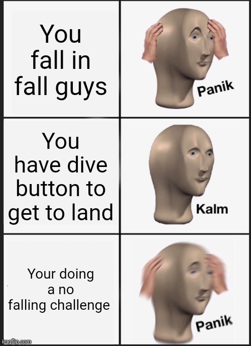 Panik Kalm Panik Meme | You fall in fall guys; You have dive button to get to land; Your doing a no falling challenge | image tagged in memes,panik kalm panik | made w/ Imgflip meme maker