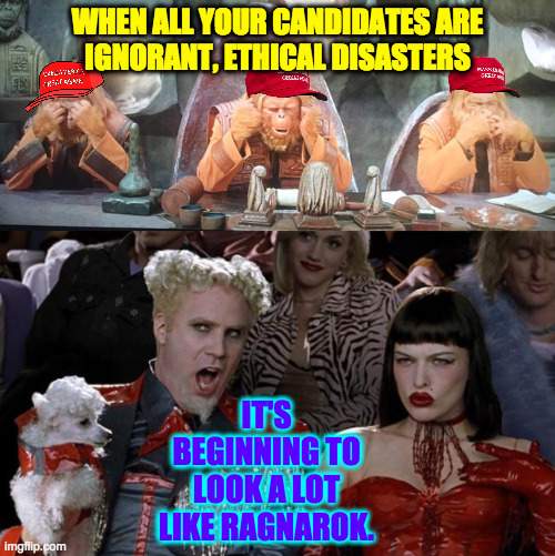 I never saw Zoolander or had noticed that that was Owen Wilson. | WHEN ALL YOUR CANDIDATES ARE
IGNORANT, ETHICAL DISASTERS; IT'S BEGINNING TO LOOK A LOT LIKE RAGNAROK. | image tagged in memes,mugatu so hot right now,maga see maga do | made w/ Imgflip meme maker