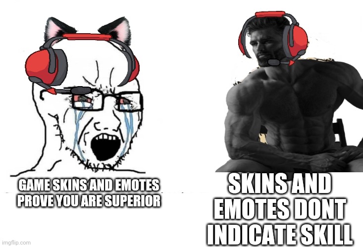 Gamers be like: | SKINS AND EMOTES DONT INDICATE SKILL; GAME SKINS AND EMOTES PROVE YOU ARE SUPERIOR | image tagged in soyboy vs yes chad,video games,giga chad | made w/ Imgflip meme maker