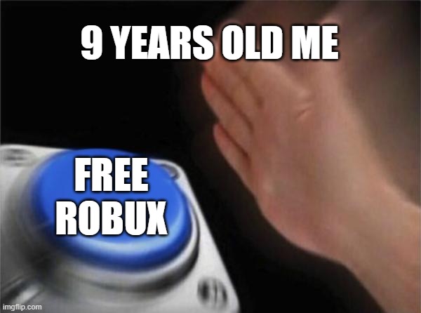 Blank Nut Button | 9 YEARS OLD ME; FREE ROBUX | image tagged in memes,blank nut button | made w/ Imgflip meme maker