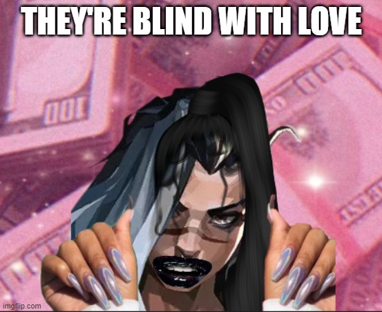 SLAAAAY | THEY'RE BLIND WITH LOVE | image tagged in valorant | made w/ Imgflip meme maker