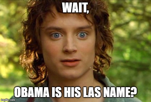 OBAMA? |  WAIT, OBAMA IS HIS LAS NAME? | image tagged in memes,surpised frodo | made w/ Imgflip meme maker