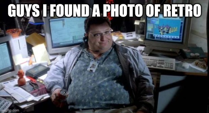 Jurassic park  | GUYS I FOUND A PHOTO OF RETRO | image tagged in jurassic park | made w/ Imgflip meme maker