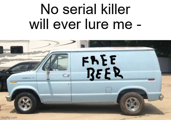 No serial killer will ever lure me - | made w/ Imgflip meme maker