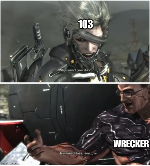 WHY WON'T YOU DIE | 103 WRECKER | image tagged in why won't you die | made w/ Imgflip meme maker