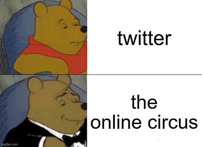 free epic Leben | twitter; the online circus | image tagged in memes,tuxedo winnie the pooh | made w/ Lifeismeme meme maker