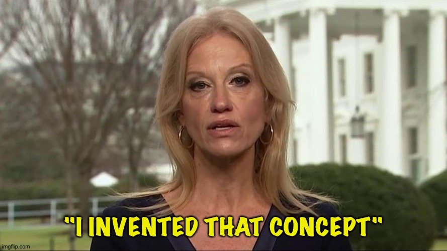 Kellyanne Conway alternative facts | "I INVENTED THAT CONCEPT" | image tagged in kellyanne conway alternative facts | made w/ Imgflip meme maker