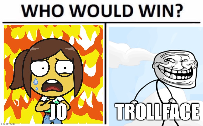 Who Would Win? Meme | JO; TROLLFACE | image tagged in memes,who would win,emoji town,troll face | made w/ Imgflip meme maker