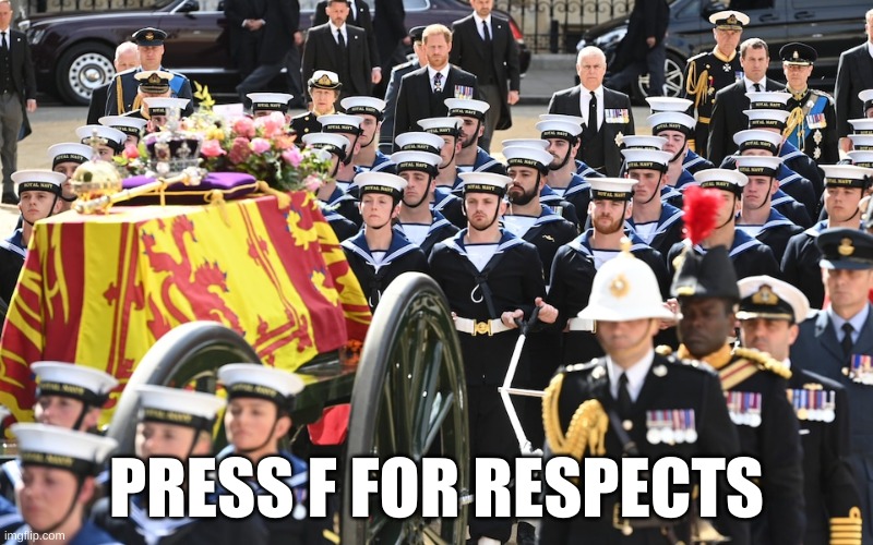 the queen | PRESS F FOR RESPECTS | image tagged in the queen,funeral,press f to pay respects | made w/ Imgflip meme maker