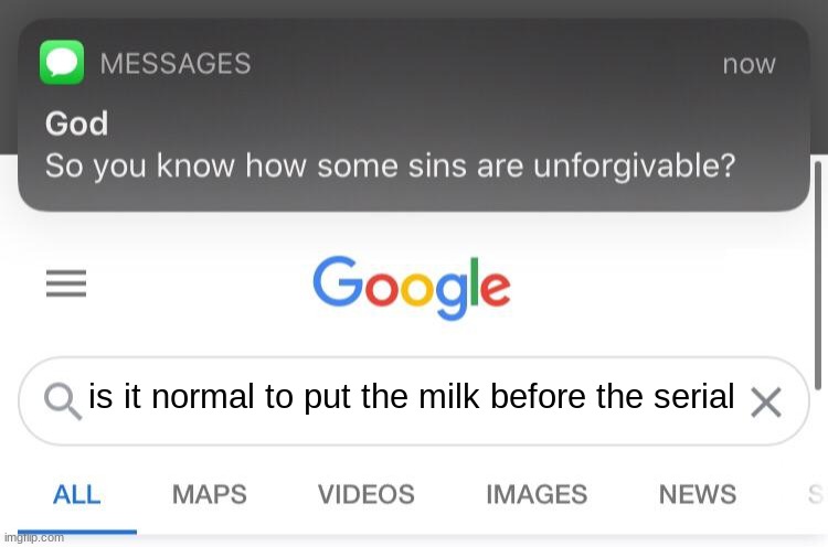 So you know how some sins are unforgivable? | is it normal to put the milk before the serial | image tagged in so you know how some sins are unforgivable | made w/ Imgflip meme maker