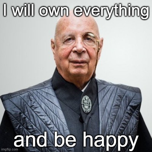 Now THAT'S some "transparency" you can believe in! | I will own everything; and be happy | image tagged in klaus schwab | made w/ Imgflip meme maker