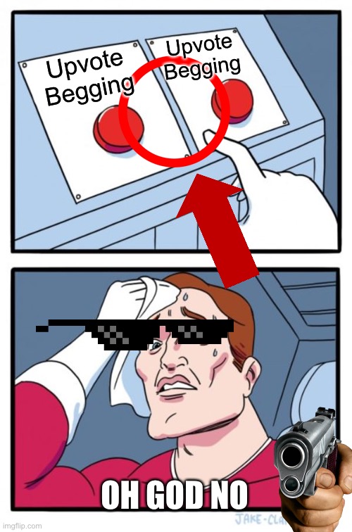kids | Upvote Begging; Upvote Begging; OH GOD NO | image tagged in memes,two buttons | made w/ Imgflip meme maker