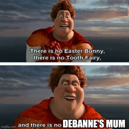 TIGHTEN MEGAMIND "THERE IS NO EASTER BUNNY" | DEBANNE'S MUM | image tagged in tighten megamind there is no easter bunny | made w/ Imgflip meme maker
