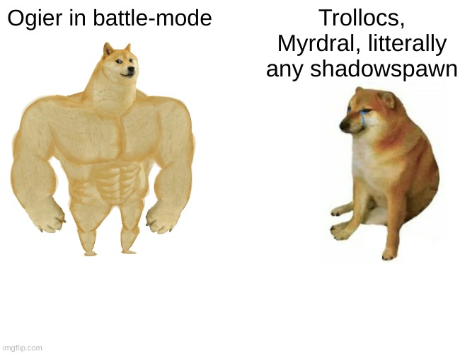 Ogier are over-powered | Ogier in battle-mode; Trollocs, Myrdral, litterally any shadowspawn | image tagged in memes,buff doge vs cheems,wheel of time | made w/ Imgflip meme maker