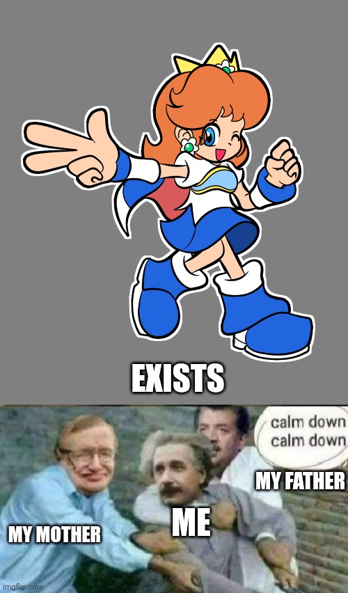 Calm Down Einstein (Me when saw Princess Daisy as Arle Nadja) | EXISTS; MY FATHER; MY MOTHER; ME | image tagged in calm down albert einstein | made w/ Imgflip meme maker