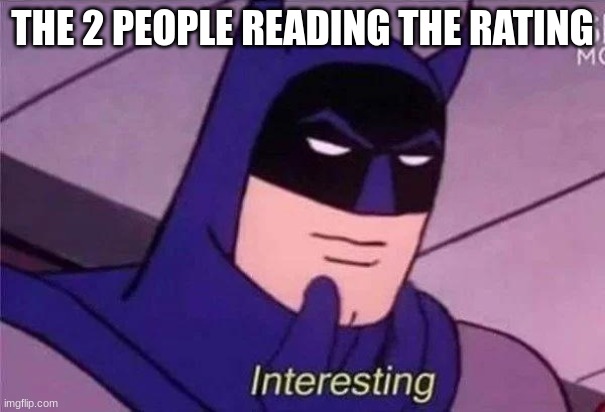 Batman Interesting | THE 2 PEOPLE READING THE RATING | image tagged in batman interesting | made w/ Imgflip meme maker