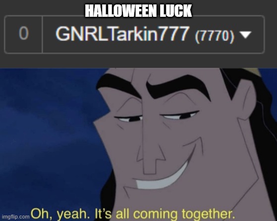 Halloween luck | HALLOWEEN LUCK | image tagged in it's all coming together,iceu,memenade,fun,everyones_a_mod,halloween | made w/ Imgflip meme maker