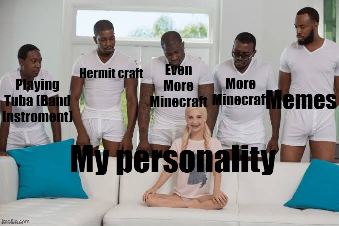 Basically All kind of happened in 2020 | More Minecraft; Even More Minecraft; Hermit craft; Memes; Playing Tuba (Band Instroment); My personality | image tagged in one girl five guys | made w/ Imgflip meme maker