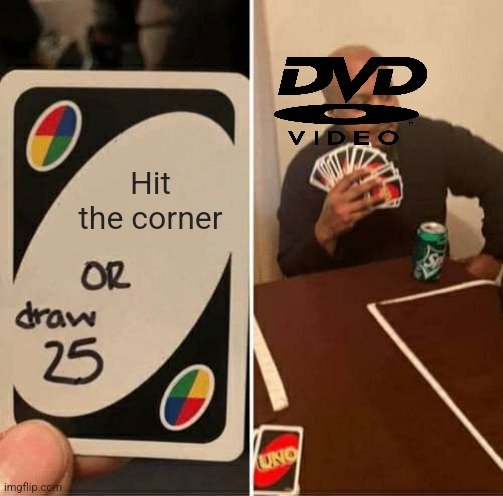 UNO Draw 25 Cards Meme | Hit the corner | image tagged in memes,uno draw 25 cards,dvd | made w/ Imgflip meme maker