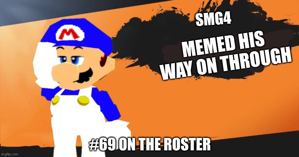 Smash Bros. | SMG4; MEMED HIS WAY ON THROUGH; #69 ON THE ROSTER | image tagged in smash bros | made w/ Imgflip meme maker