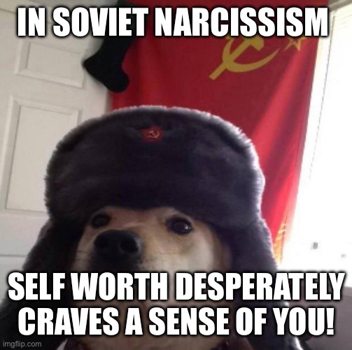 I am too awesome for self worth | IN SOVIET NARCISSISM; SELF WORTH DESPERATELY CRAVES A SENSE OF YOU! | image tagged in russian doge | made w/ Imgflip meme maker