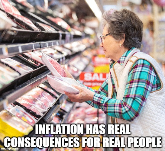 Inflation has real consequences for real people | INFLATION HAS REAL CONSEQUENCES FOR REAL PEOPLE | image tagged in inflation,grocery store,shopper | made w/ Imgflip meme maker