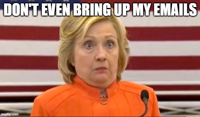 Hillary confused | DON'T EVEN BRING UP MY EMAILS | image tagged in hillary confused | made w/ Imgflip meme maker