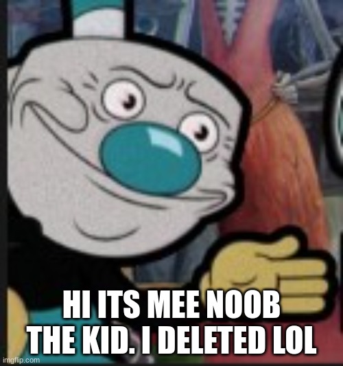 HI ITS MEE NOOB THE KID. I DELETED LOL | image tagged in is this a pigeon | made w/ Imgflip meme maker