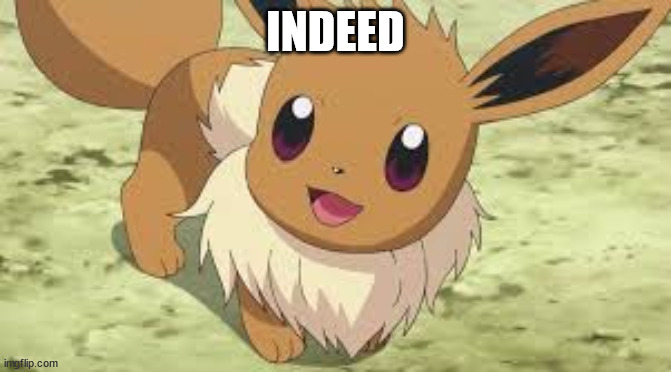Eevee | INDEED | image tagged in eevee | made w/ Imgflip meme maker