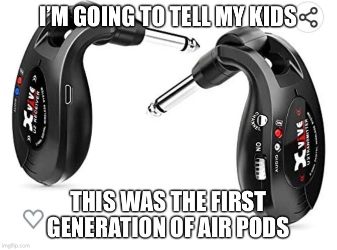 First Generation Air Pods |  I’M GOING TO TELL MY KIDS; THIS WAS THE FIRST GENERATION OF AIR PODS | image tagged in electronics | made w/ Imgflip meme maker