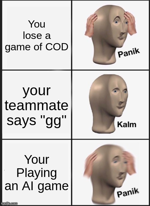 Panik Kalm Panik Meme | You lose a game of COD; your teammate says "gg"; Your Playing an AI game | image tagged in memes,panik kalm panik | made w/ Imgflip meme maker