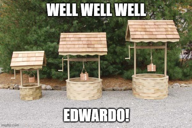 Well Well Well | WELL WELL WELL EDWARDO! | image tagged in well well well | made w/ Imgflip meme maker