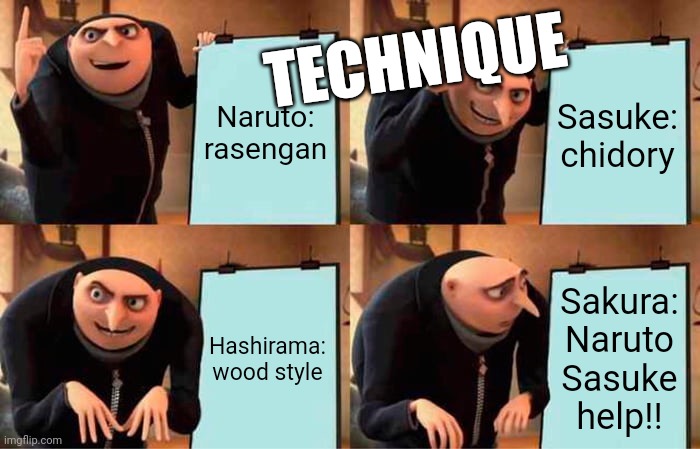 Strongest technique | TECHNIQUE; Naruto: rasengan; Sasuke: chidory; Sakura: Naruto Sasuke help!! Hashirama: wood style | image tagged in memes,gru's plan | made w/ Imgflip meme maker