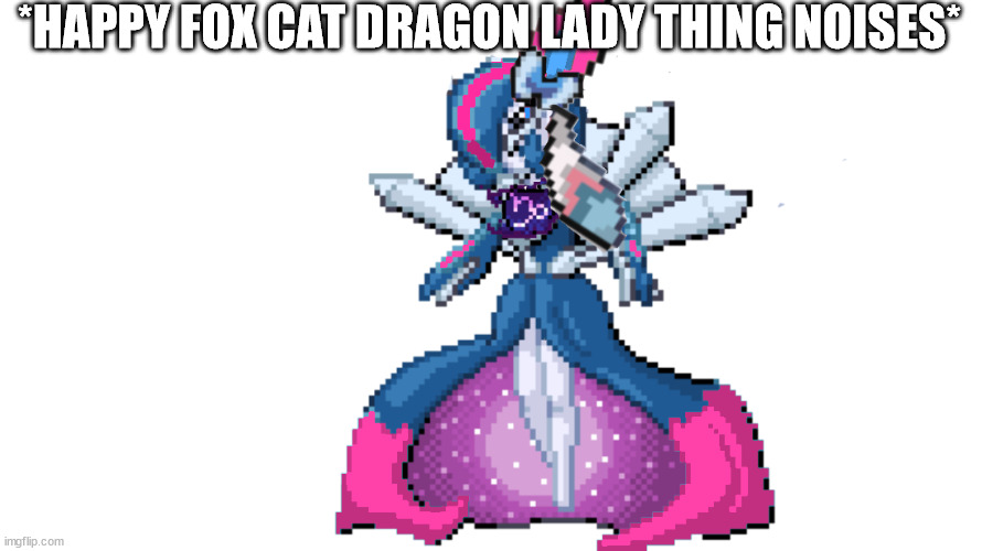 sylceon's true god form | *HAPPY FOX CAT DRAGON LADY THING NOISES* | image tagged in sylceon's true god form | made w/ Imgflip meme maker