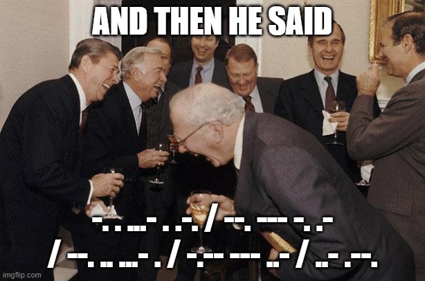 And Then He Said | AND THEN HE SAID; -. . ...- . .-. / --. --- -. .- / --. .. ...- . / -.-- --- ..- / ..- .--. | image tagged in and then he said | made w/ Imgflip meme maker