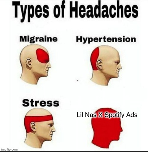 Types of Headaches meme | Lil Nas X Spotify Ads | image tagged in types of headaches meme | made w/ Imgflip meme maker
