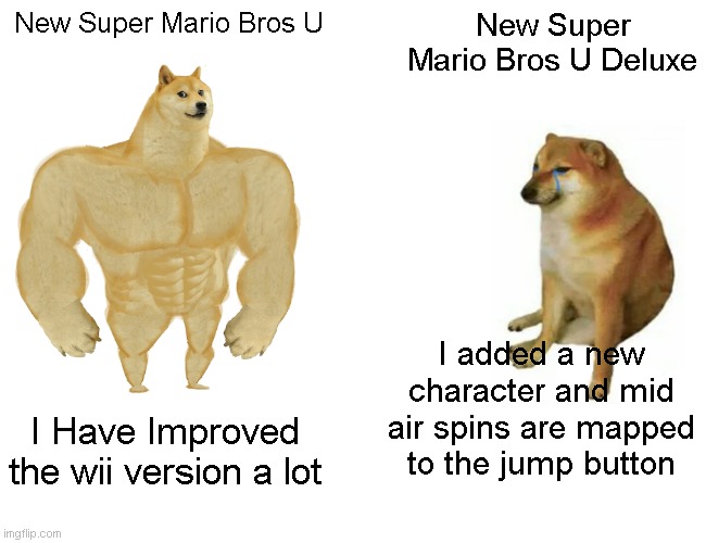 New Super Mario Bros U Deluxe isn't a bad port but they couldv'e done better | New Super Mario Bros U; New Super Mario Bros U Deluxe; I added a new character and mid air spins are mapped to the jump button; I Have Improved the wii version a lot | image tagged in memes,buff doge vs cheems,new super mario bros u deluxe,super mario,mario | made w/ Imgflip meme maker