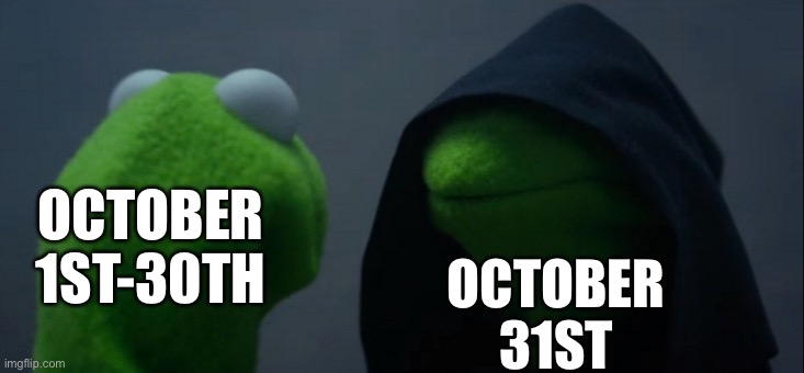 This post was made by the October 27th gang | OCTOBER 1ST-30TH; OCTOBER 31ST | image tagged in memes,evil kermit,halloween,spooktober | made w/ Imgflip meme maker