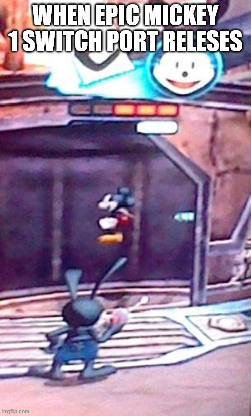 sotrue | WHEN EPIC MICKEY 1 SWITCH PORT RELESES | image tagged in epic mickey levitate | made w/ Imgflip meme maker