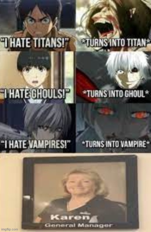 just found this lol | image tagged in funny,karen,attack on titan,tokyo ghoul,idk the last one lol | made w/ Imgflip meme maker