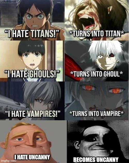 I hate Titans! turns into Titan | BECOMES UNCANNY; I HATE UNCANNY | image tagged in i hate titans turns into titan | made w/ Imgflip meme maker