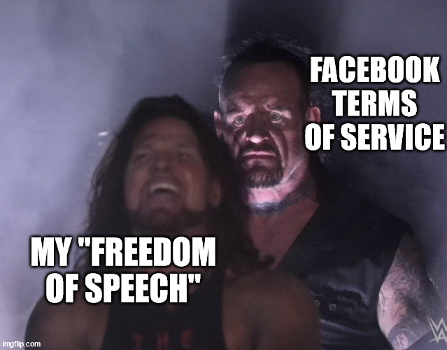 facebook trumps freedom | FACEBOOK TERMS OF SERVICE; MY "FREEDOM OF SPEECH" | image tagged in undertaker | made w/ Imgflip meme maker