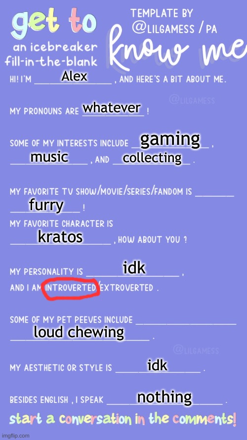 Get to know fill in the blank | Alex; whatever; gaming; music; collecting; furry; kratos; idk; loud chewing; idk; nothing | image tagged in get to know fill in the blank | made w/ Imgflip meme maker