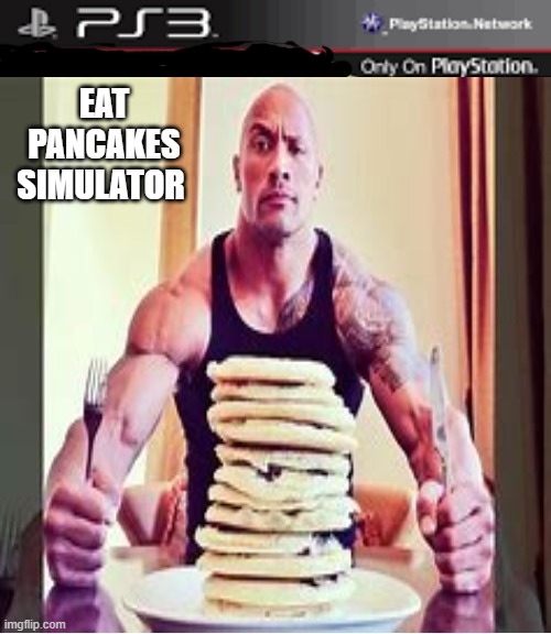 the rock | EAT PANCAKES SIMULATOR | image tagged in the rock | made w/ Imgflip meme maker