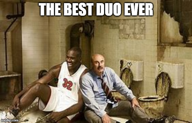best duo ever | THE BEST DUO EVER | image tagged in shaq | made w/ Imgflip meme maker