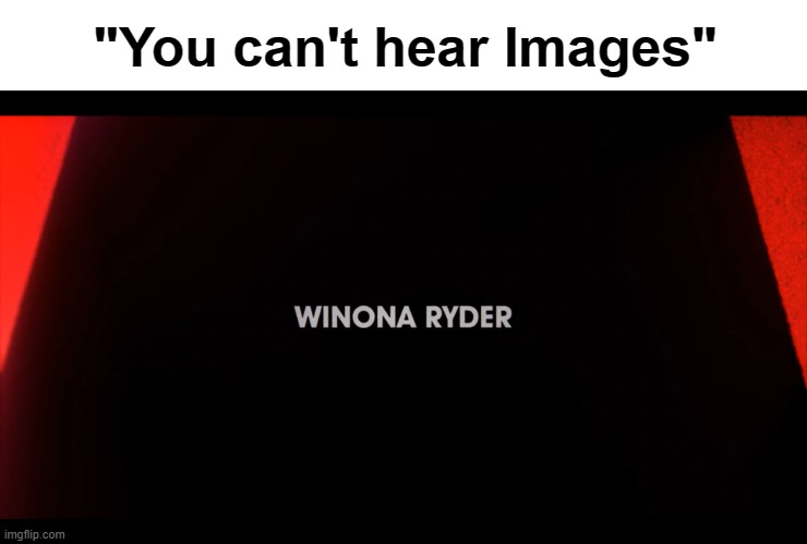 Try again | "You can't hear Images" | image tagged in stranger things | made w/ Imgflip meme maker